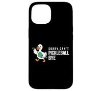 Sorry,can’t Pickleball Bye duck funny player bird joke quote Case for iPhone 15