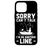 Sorry Can’t Talk I’m on Another Line - Fishing Humor Art Case for iPhone 16 Pro Max