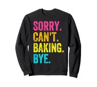 Sorry Can't Baking Bye Teacher Student Funny Baker Bake Love Sweatshirt