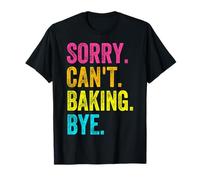 Sorry Can't Baking Bye Teacher Student Funny Baker Bake Love T-Shirt