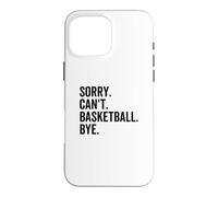 Sorry Can't Basketball Bye Funny Team Sport Player Case for iPhone 16 Pro Max