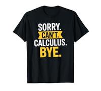 Sorry Can't Calculus Bye, Math Teacher and Mathematician T-Shirt