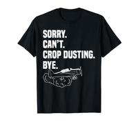 Sorry. Can't. Crop Dusting. Bye. Spray Plane Aerial Farm T-Shirt