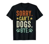 Sorry Can't Dog Bye T-Shirt