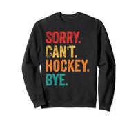 Sorry Can't Hockey Bye Sweatshirt