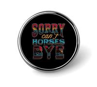 Sorry Can't Horses Bye Funny Horseback Round Enamel Brooch Pin Button Badges Decoration Hat Clothing Bag Accessories Gift Crafts