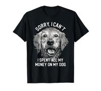 Sorry Can't I Spent All My Money On My Dog Golden Retriever T-Shirt