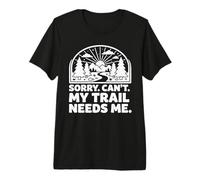 Sorry Can't My Trail Needs Me Funny Hiking Trekking Camping Premium T-Shirt