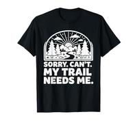 Sorry Can't My Trail Needs Me Funny Hiking Trekking Camping T-Shirt