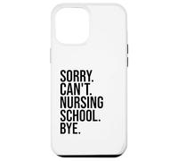 Sorry Can't Nursing School Bye funny nurse students teachers Case for iPhone 12 Pro Max