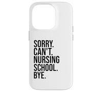 Sorry Can't Nursing School Bye funny nurse students teachers Case for iPhone 14 Pro