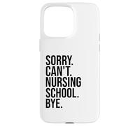 Sorry Can't Nursing School Bye funny nurse students teachers Case for iPhone 15 Pro Max