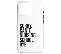 Sorry Can't Nursing School Bye funny nurse students teachers Case for iPhone 16 Pro