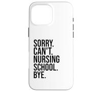Sorry Can't Nursing School Bye funny nurse students teachers Case for iPhone 16 Pro Max