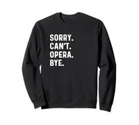 Sorry Can't Opera Bye - Sing Singer Singing Theatre Sweatshirt