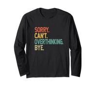 Sorry Can't Overthinking Bye - Overthinker Funny Quote Long Sleeve T-Shirt