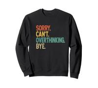 Sorry Can't Overthinking Bye - Overthinker Funny Quote Sweatshirt