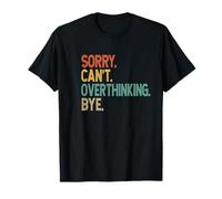 Sorry Can't Overthinking Bye - Overthinker Funny Quote T-Shirt