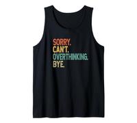 Sorry Can't Overthinking Bye - Overthinker Funny Quote Tank Top