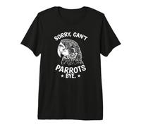 Sorry, Can't Parrot Bye Premium T-Shirt