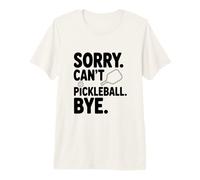 Sorry Can't Play Pickleball Bye Funny Sports Humor Premium T-Shirt