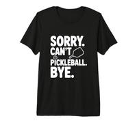 Sorry Can't Play Pickleball Bye Funny Sports Humor Premium T-Shirt