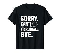 Sorry Can't Play Pickleball Bye Funny Sports Humor T-Shirt