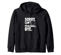 Sorry Can't Play Pickleball Bye Funny Sports Humor Zip Hoodie