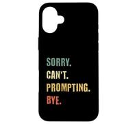 Sorry Can't Prompting Bye Funny AI Generative Art Case for iPhone 16 Plus