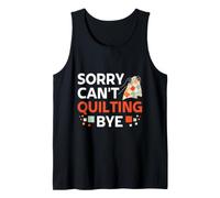 Sorry Can't Quilting Bye Lover Quilt Maker Hobby Tank Top