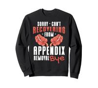 Sorry Can't Recovering From Appendix Removal Bye Surgery Sweatshirt
