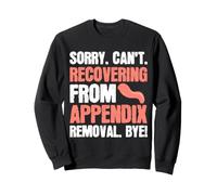 Sorry Can't Recovering From Appendix Removal Bye Surgery Sweatshirt