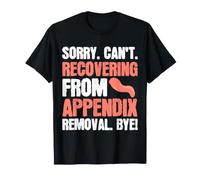 Sorry Can't Recovering from Appendix Removal Bye Surgery T-Shirt