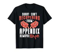 Sorry Can't Recovering from Appendix Removal Bye Surgery T-Shirt