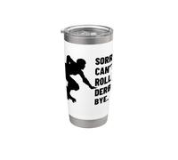 Sorry Can't Roller Derby Bye Funny Roller Derby Stainless Steel Insulated Tumbler
