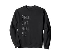 Sorry. Can't. Rugby. Bye. / Rugby Player & Rugby Fan Quote Sweatshirt
