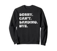 Sorry Can't Sanding Bye - Funny Woodworking Carpenter Sweatshirt