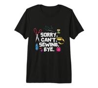 Sorry Can't Sewing Bye Quilting Seamstress Sewing Machine Premium T-Shirt