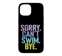 Sorry Can't Swim Bye Quote Case for iPhone 15
