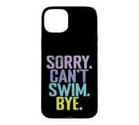 Sorry Can't Swim Bye Quote Case for iPhone 15 Plus