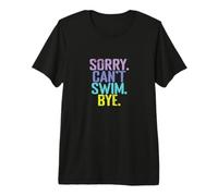 Sorry Can't Swim Bye Quote Premium T-Shirt