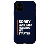 Sorry Cant Talk Feeding My Starter Sourdough Case for iPhone 11