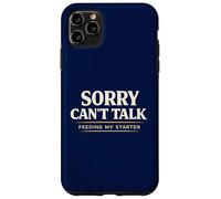 Sorry Cant Talk Feeding My Starter Sourdough Case for iPhone 11 Pro Max