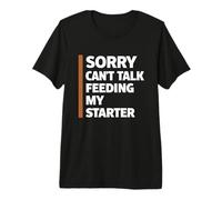 Sorry Cant Talk Feeding My Starter Sourdough Premium T-Shirt