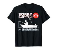 Sorry Can't Talk I'm On Another Line - Fishing & Fisherman T-Shirt
