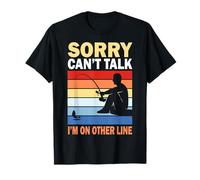 Sorry Can't Talk I'm On Another Line - Fishing Fisherman T-Shirt