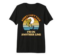 Sorry Can't Talk I'm on Another Line - Funny Men's Fishing Premium T-Shirt