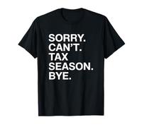 Sorry Cant Tax Season Bye Funny Self Employed Accountant T-Shirt