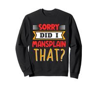 Sorry Did I Mansplain That Mansplainer Saying Mansplaining Sweatshirt