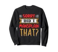 Sorry Did I Mansplain That Saying Mansplainer Mansplaining Sweatshirt
